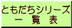 ともだちシリーズ 一 覧 表